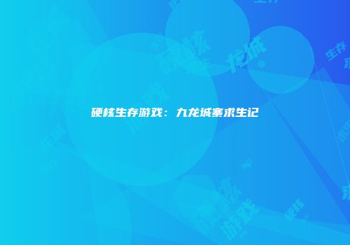 硬核生存游戏：九龙城寨求生记