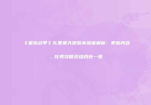 《星际战甲》扎里曼天使版本深度解析：更新内容、任务攻略及组合包一览