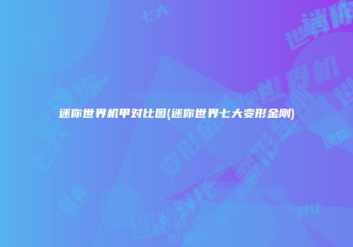 迷你世界机甲对比图(迷你世界七大变形金刚)
