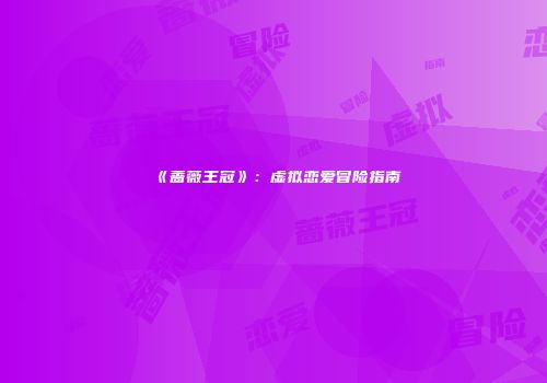 《蔷薇王冠》：虚拟恋爱冒险指南