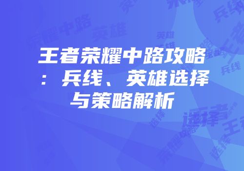 王者荣耀中路攻略：兵线、英雄选择与策略解析