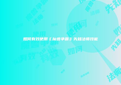 如何有效使用《魔兽争霸》先知法师技能