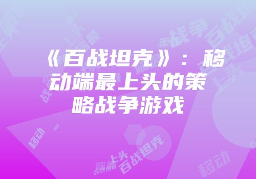 《百战坦克》：移动端最上头的策略战争游戏