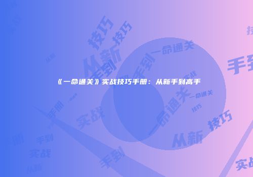 《一命通关》实战技巧手册：从新手到高手