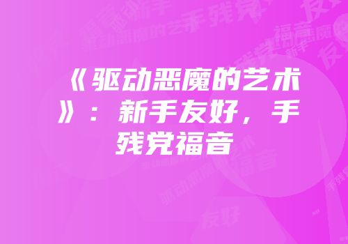 《驱动恶魔的艺术》：新手友好，手残党福音