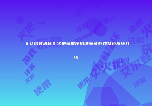 《艾尔登法环》火把获取使用详解及游戏特色系统介绍