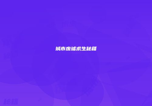 城市废墟求生秘籍