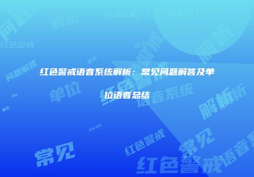 红色警戒语音系统解析：常见问题解答及单位语音总结