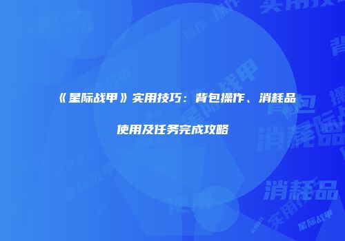 《星际战甲》实用技巧：背包操作、消耗品使用及任务完成攻略