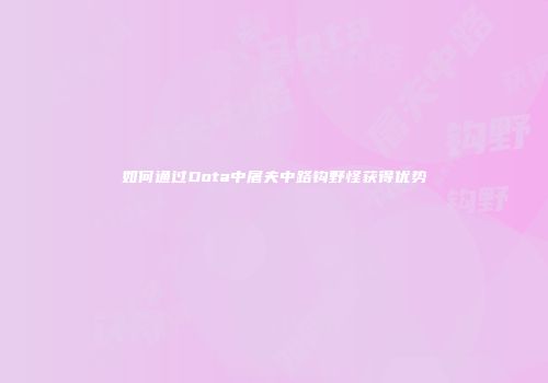 如何通过Dota中屠夫中路钩野怪获得优势
