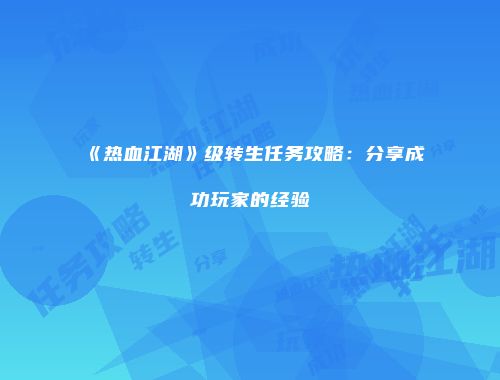 《热血江湖》级转生任务攻略：分享成功玩家的经验