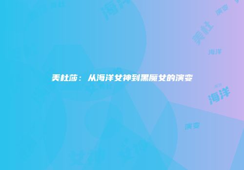 美杜莎：从海洋女神到黑魔女的演变