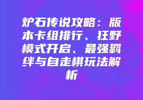 炉石传说攻略：版本卡组排行、狂野模式开启、最强羁绊与自走棋玩法解析