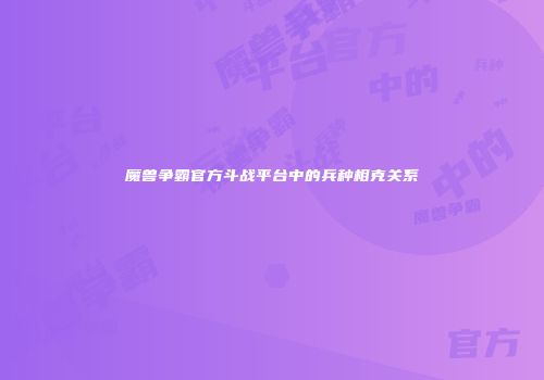 魔兽争霸官方斗战平台中的兵种相克关系