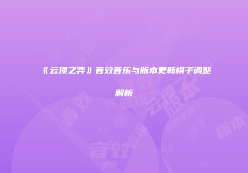 《云顶之弈》音效音乐与版本更新棋子调整解析
