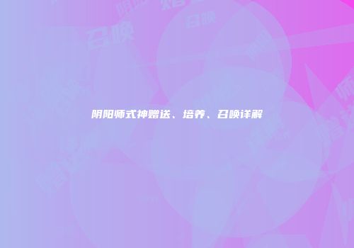 阴阳师式神赠送、培养、召唤详解