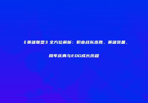 《英雄联盟》全方位解析：职业战队连胜、英雄装备、周年庆典与EDG成长历程