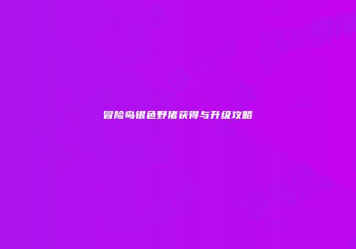 冒险岛银色野猪获得与升级攻略