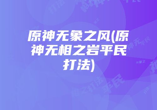 原神无象之风(原神无相之岩平民打法)