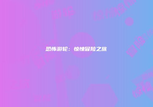恐怖游轮：惊悚冒险之旅