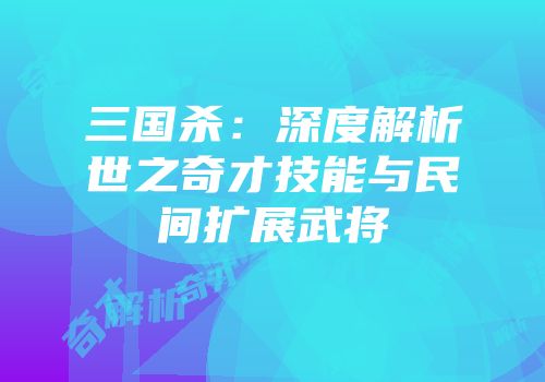 三国杀：深度解析世之奇才技能与民间扩展武将