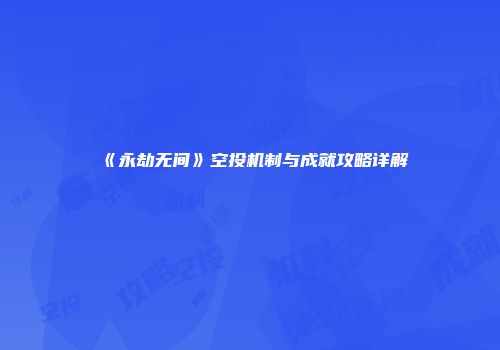 《永劫无间》空投机制与成就攻略详解