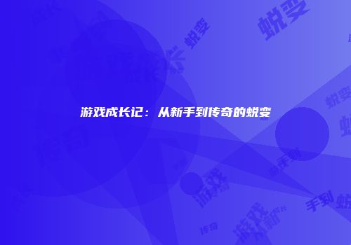游戏成长记：从新手到传奇的蜕变