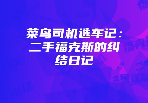 菜鸟司机选车记：二手福克斯的纠结日记