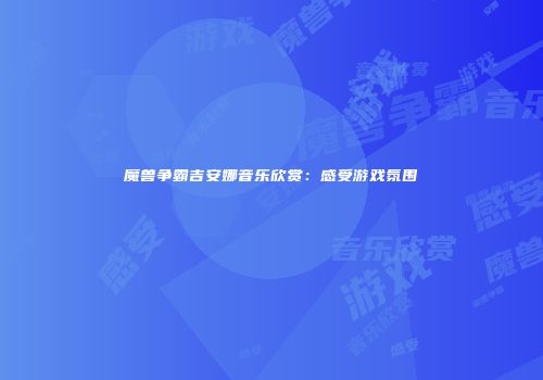 魔兽争霸吉安娜音乐欣赏：感受游戏氛围