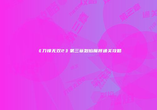 《刀锋无双2》第三章烈焰魔将通关攻略
