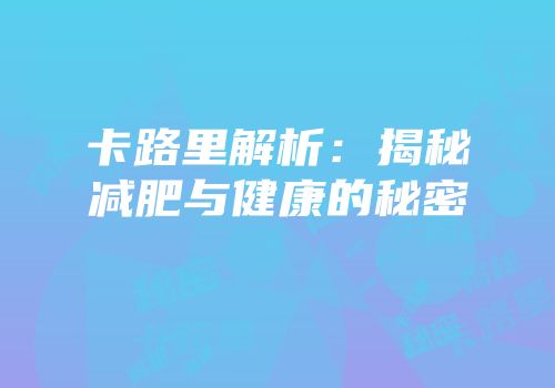 卡路里解析：揭秘减肥与健康的秘密
