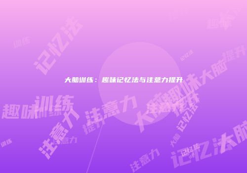 大脑训练：趣味记忆法与注意力提升