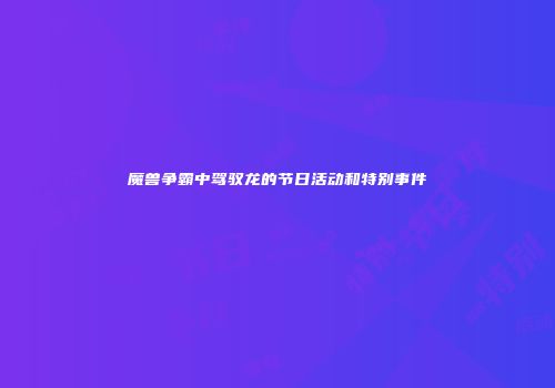 魔兽争霸中驾驭龙的节日活动和特别事件