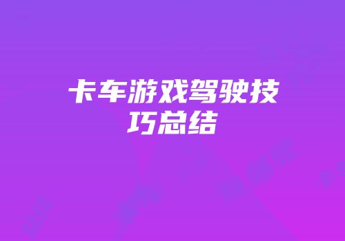 卡车游戏驾驶技巧总结