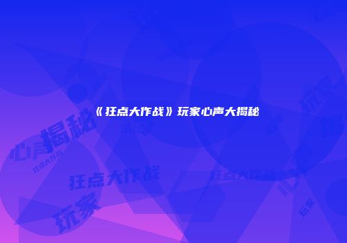 《狂点大作战》玩家心声大揭秘