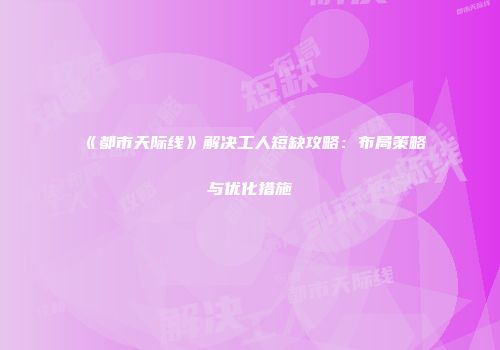 《都市天际线》解决工人短缺攻略：布局策略与优化措施