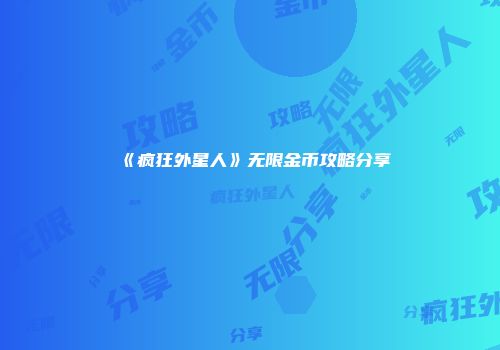 《疯狂外星人》无限金币攻略分享