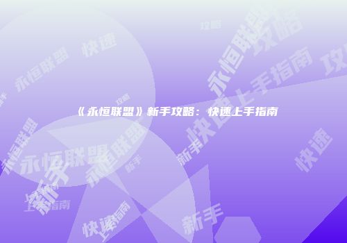《永恒联盟》新手攻略：快速上手指南