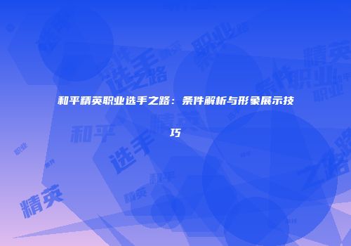 和平精英职业选手之路：条件解析与形象展示技巧