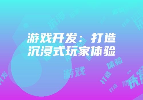 游戏开发：打造沉浸式玩家体验