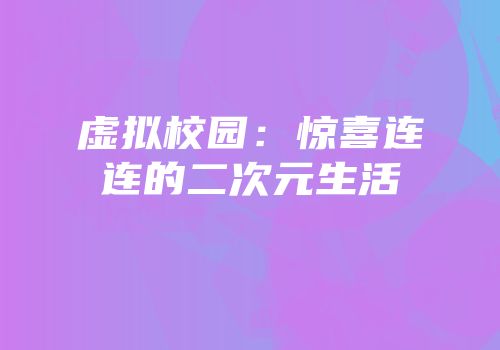 虚拟校园：惊喜连连的二次元生活