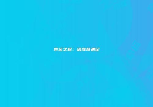 命运之轮：沼泽奇遇记