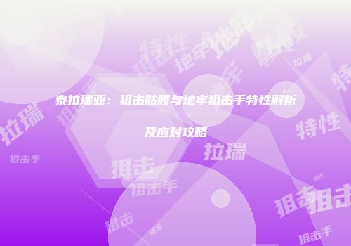泰拉瑞亚：狙击骷髅与地牢狙击手特性解析及应对攻略
