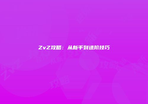 ZvZ攻略：从新手到进阶技巧