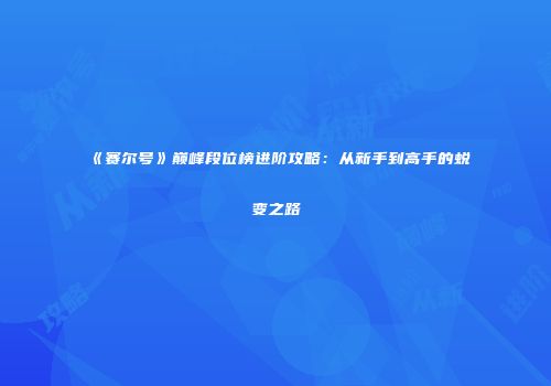 《赛尔号》巅峰段位榜进阶攻略：从新手到高手的蜕变之路