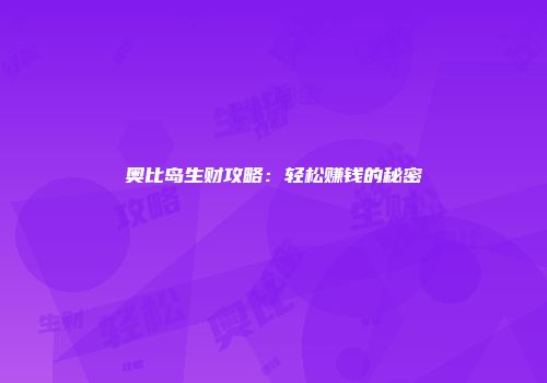 奥比岛生财攻略：轻松赚钱的秘密