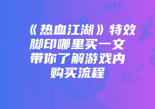 《热血江湖》特效脚印哪里买一文带你了解游戏内购买流程