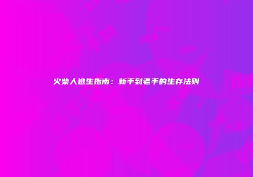 火柴人逃生指南：新手到老手的生存法则