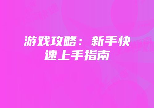 游戏攻略：新手快速上手指南