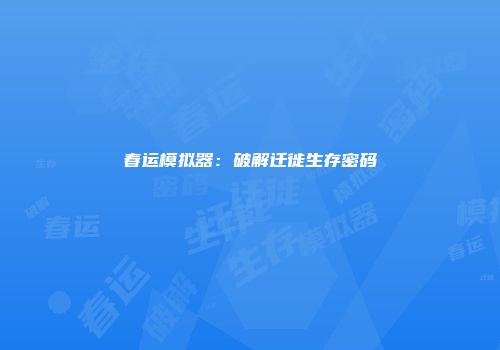 春运模拟器：破解迁徙生存密码